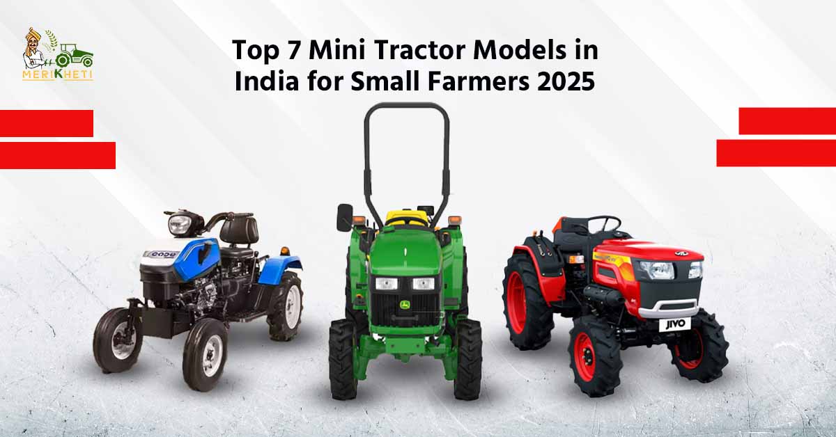 Top 7 Mini Tractor Models in India for Small Farmers – Affordable & Powerful Choices 2025
