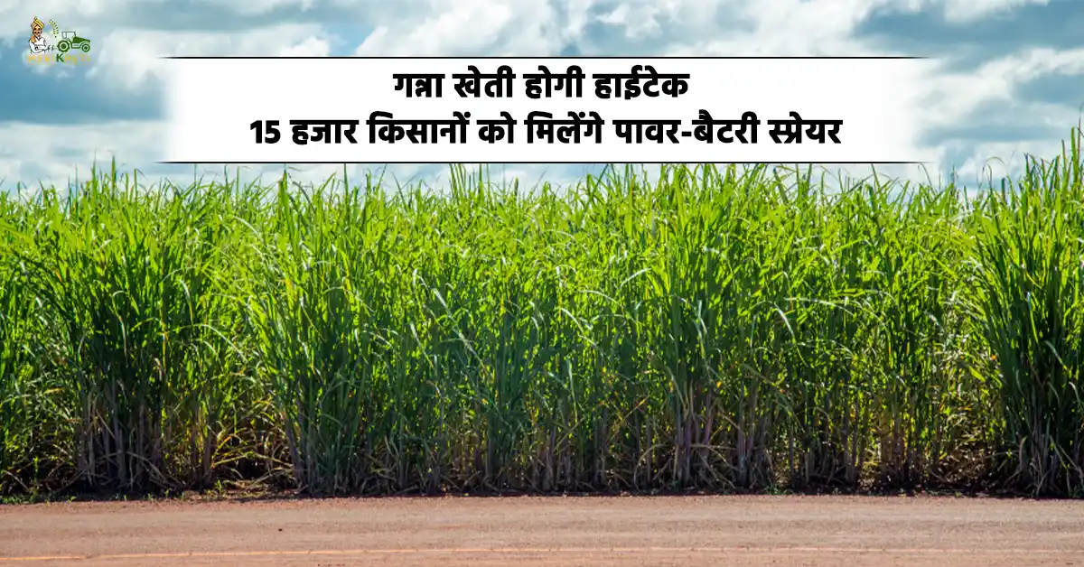 गन्ना खेती होगी हाईटेक: 15 हजार किसानों को मिलेंगे पावर-बैटरी स्प्रेयर