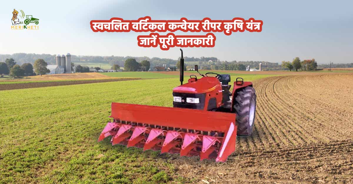 स्वचलित वर्टिकल कन्वेयर रीपर कृषि यंत्र: किसानों के लिए आधुनिक फसल कटाई का समाधान