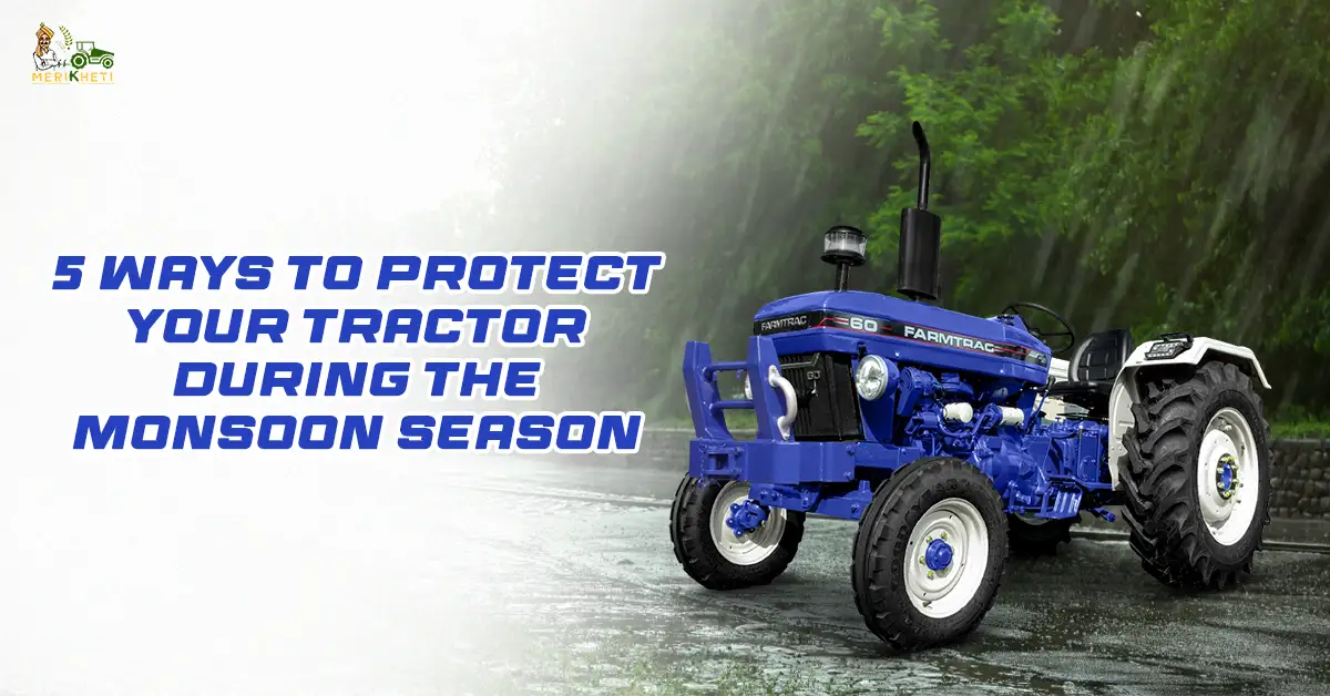 5 Ways to Protect Your Tractor During the Monsoon Season