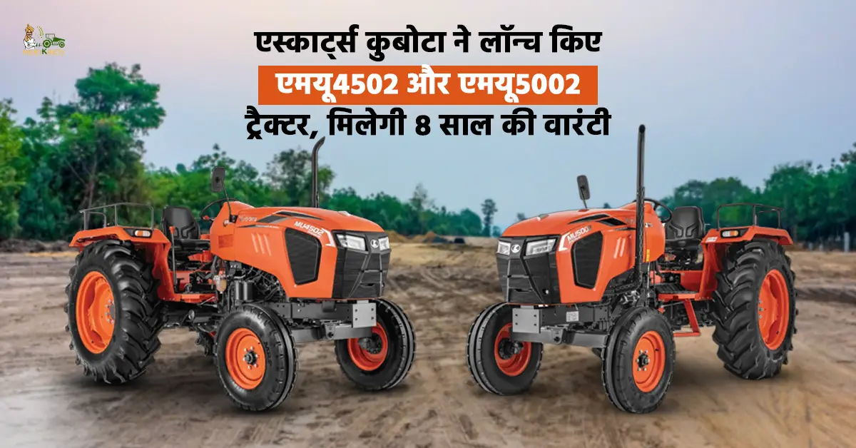एस्कार्ट्स कुबोटा ने लॉन्च किए एमयू4502 और एमयू5002 ट्रैक्टर, मिलेगी 8 साल की वारंटी