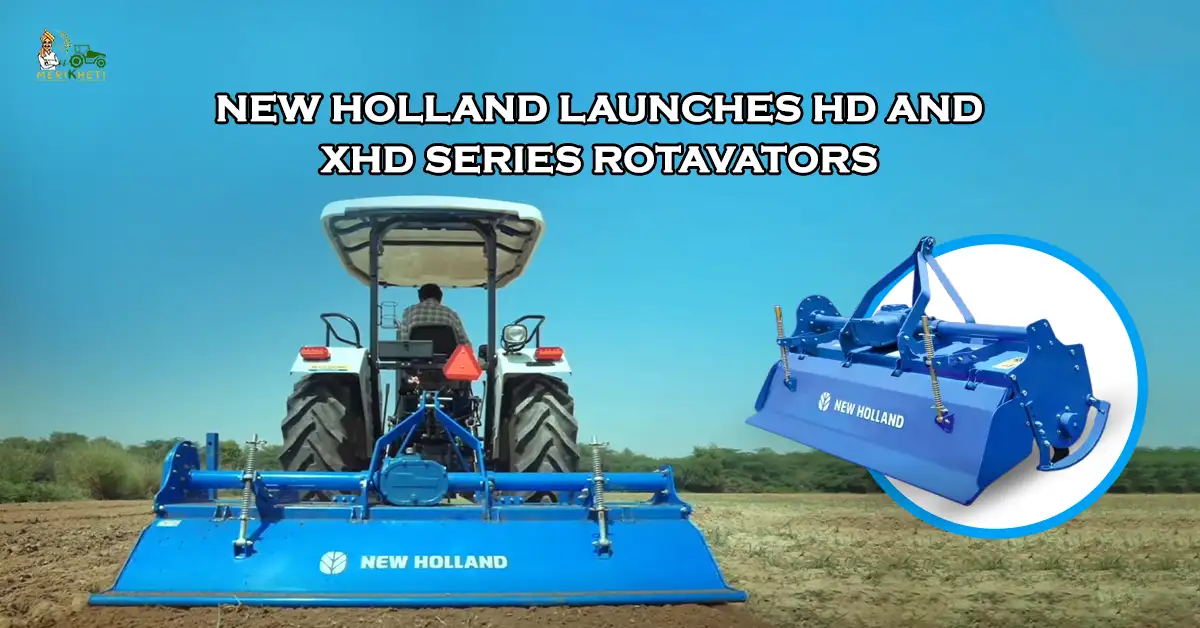 New Holland Launches HD and XHD Series Rotavators to Strengthen Farm Mechanisation Portfolio