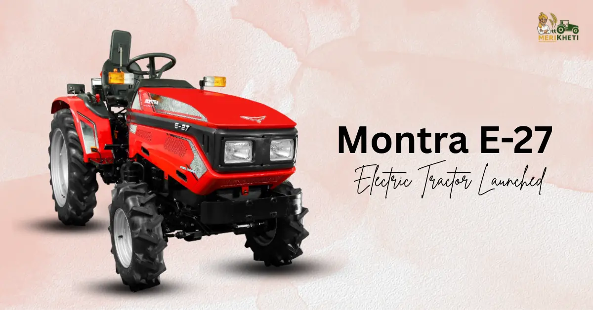 Montra E-27 Electric Tractor Launched: India’s First ARAI-Certified EV Tractor