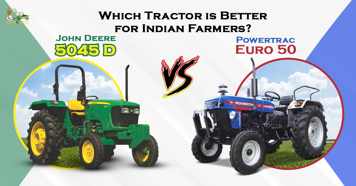 John Deere 5045 D vs Powertrac Euro 50: Which Tractor is Better for Indian Farmers?