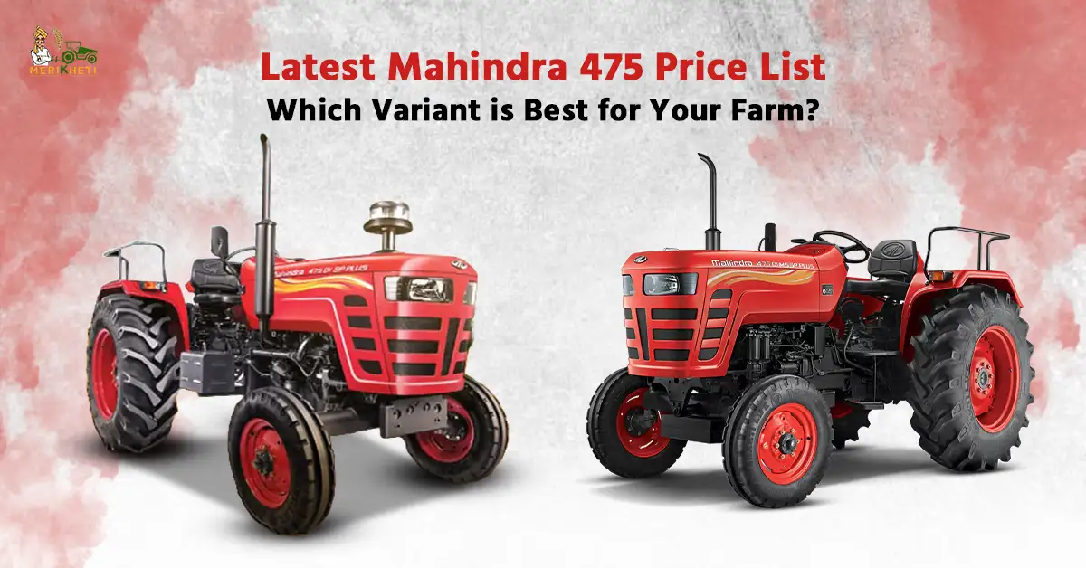 Latest Mahindra 475 Price List: Which Variant is Best for Your Farm?