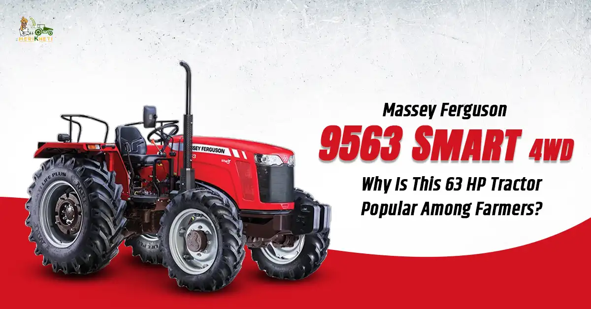 Massey Ferguson 9563 Smart 4WD: Why Is This 63 HP Tractor Popular Among Farmers?