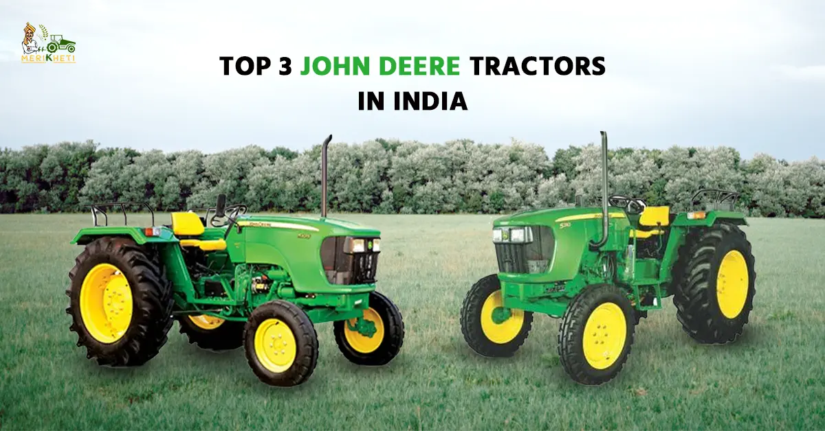 Top 3 John Deere Tractor Models: Price, Features And Specifications