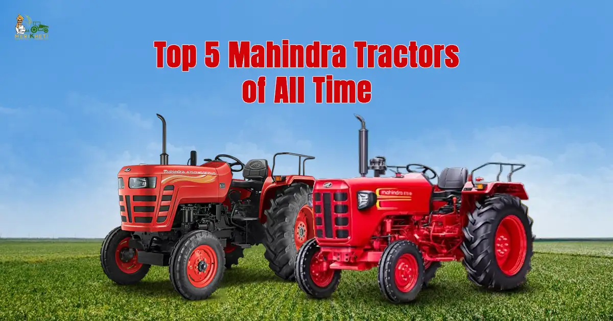 Top 5 Mahindra Tractors of All Time: Popular Models Among Indian Farmers
