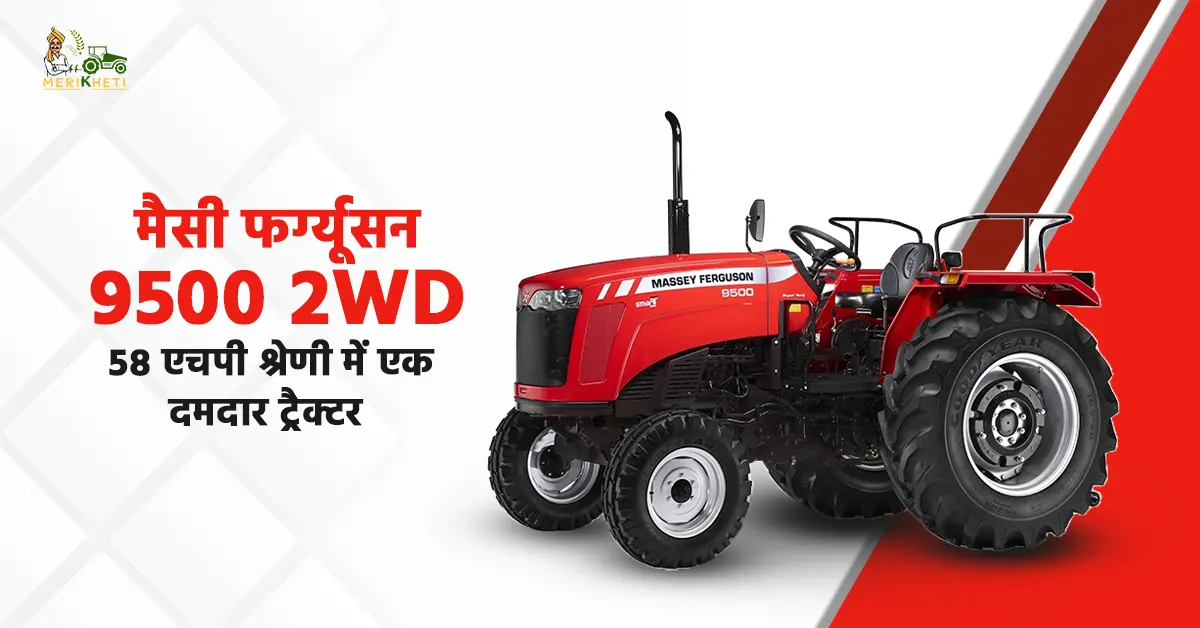 मैसी फर्ग्यूसन 9500 2WD: 58 एचपी श्रेणी में एक दमदार ट्रैक्टर