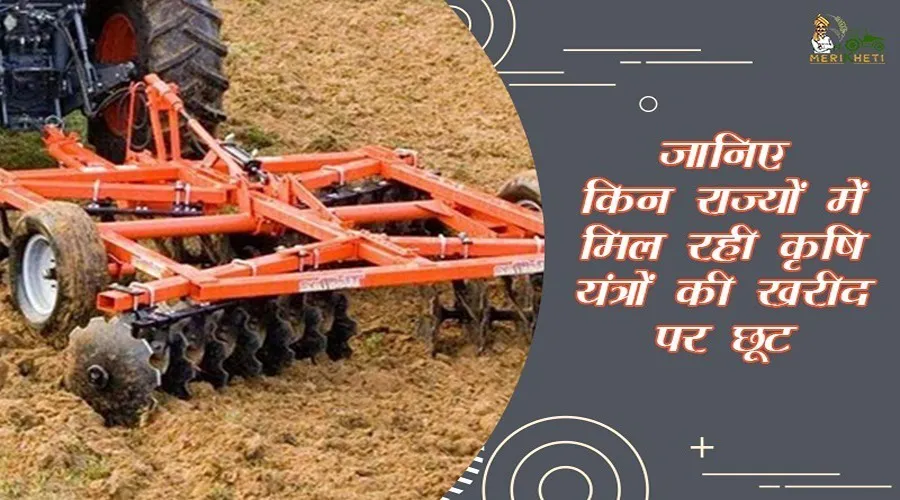जानिए किन राज्यों में मिल रही कृषि यंत्रों की खरीद पर छूट