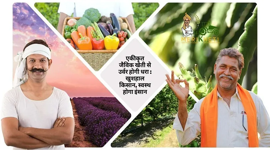 एकीकृत जैविक खेती से उर्वर होगी धरा : खुशहाल किसान, स्वस्थ होगा इंसान