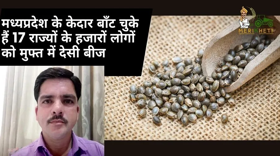 मध्यप्रदेश के केदार बाँट चुके हैं 17 राज्यों के हजारों लोगों को मुफ्त में देसी बीज