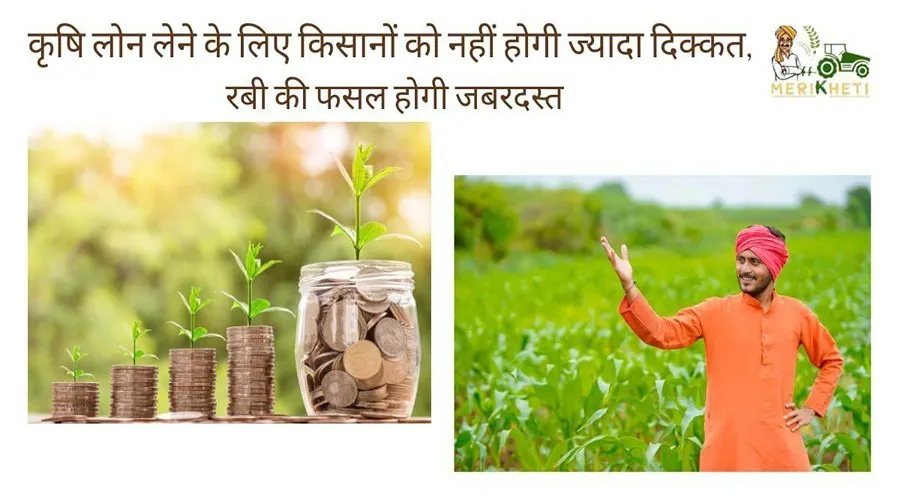 कृषि लोन लेने के लिए किसानों को नहीं होगी ज्यादा दिक्कत, रबी की फसल होगी जबरदस्त
