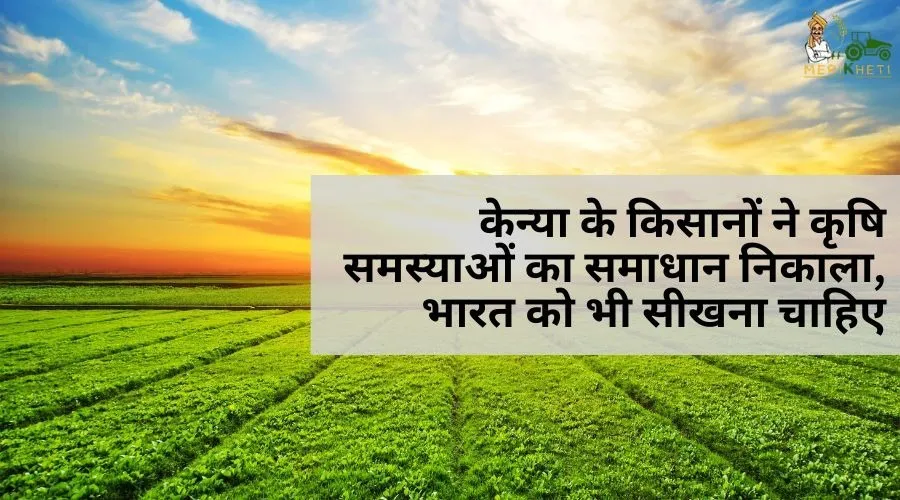 केन्या के किसानों ने कृषि समस्याओं का समाधान निकाला, भारत को भी सीखना चाहिए