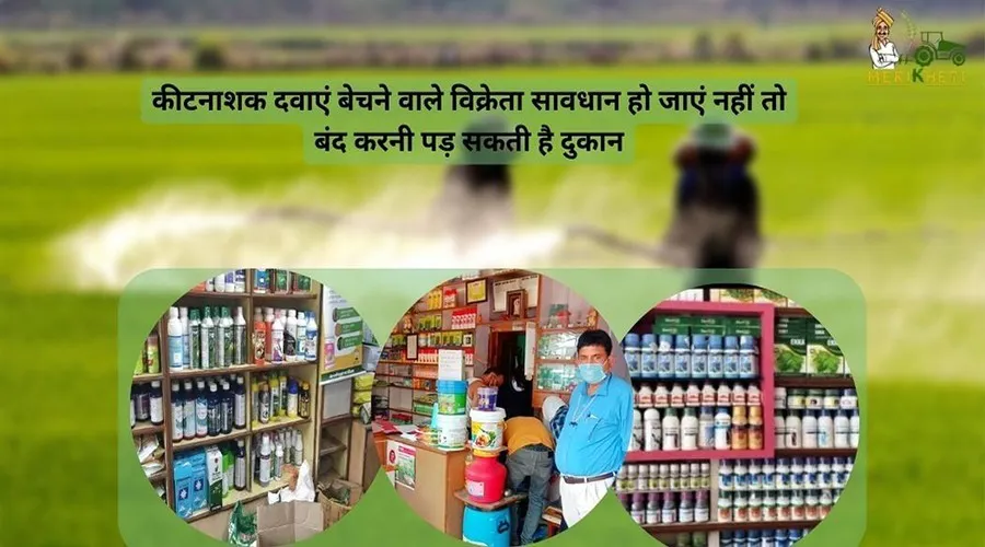 कीटनाशक दवाएं बेचने वाले विक्रेता सावधान हो जाएं नहीं तो बंद करनी पड़ सकती है दुकान