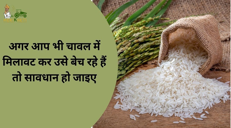 अगर आप भी चावल में मिलावट कर उसे बेच रहे हैं तो सावधान हो जाइए