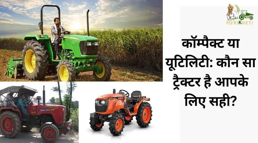कॉम्पैक्ट या यूटिलिटी (Compact or Utility): कौनसा ट्रैक्टर है आपके लिए सही?