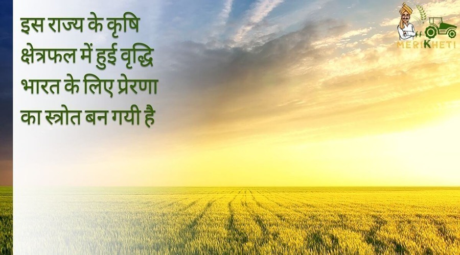 इस राज्य के कृषि क्षेत्रफल में हुई वृद्धि भारत के लिए प्रेरणा का स्त्रोत बन गयी है