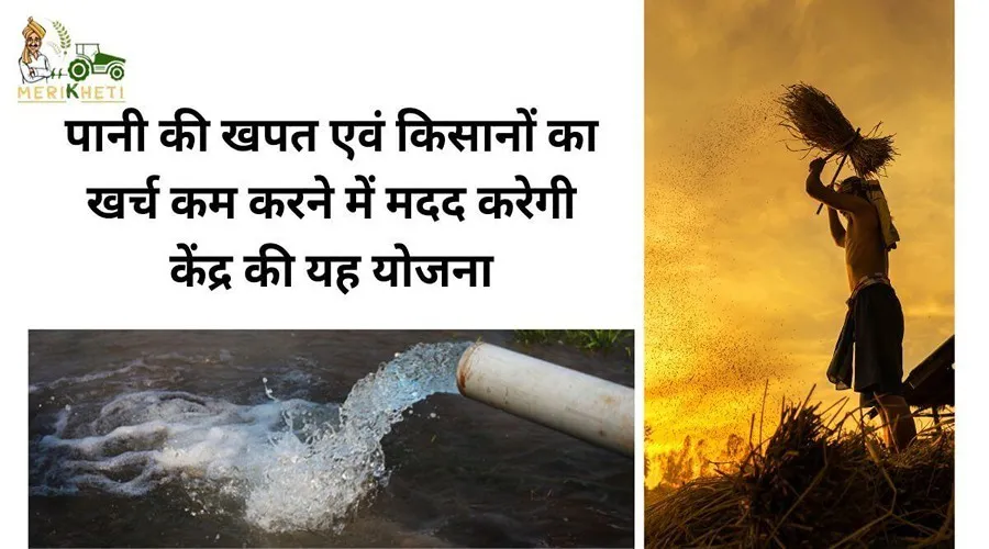 पानी की खपत एवं किसानों का खर्च कम करने में मदद करेगी केंद्र की यह योजना