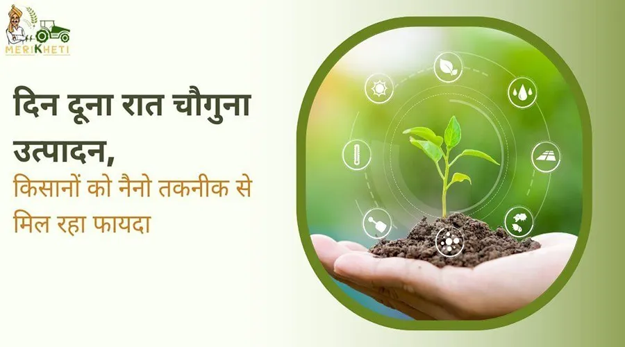 दिन दूना रात चौगुना उत्पादन, किसानों को नैनो तकनीक से मिल रहा फायदा
