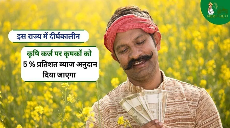 इस राज्य में दीर्घकालीन कृषि कर्ज पर कृषकों को 5 % प्रतिशत ब्याज अनुदान दिया जाएगा