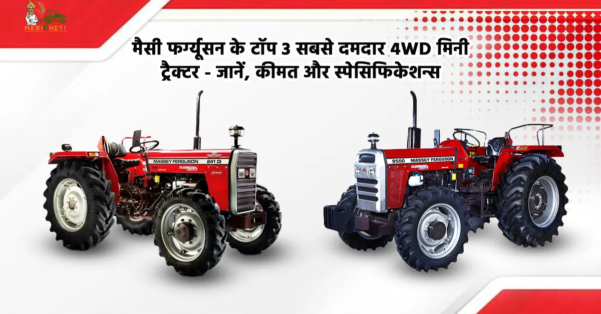 मैसी फर्ग्यूसन के टॉप 3 सबसे दमदार 4WD ट्रैक्टर - जानें, कीमत और स्पेसिफिकेशन्स
