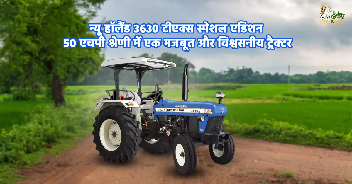 न्यू हॉलैंड 3630 टीएक्स स्पेशल एडिशन: 50 एचपी श्रेणी में एक मजबूत और विश्वसनीय ट्रैक्टर