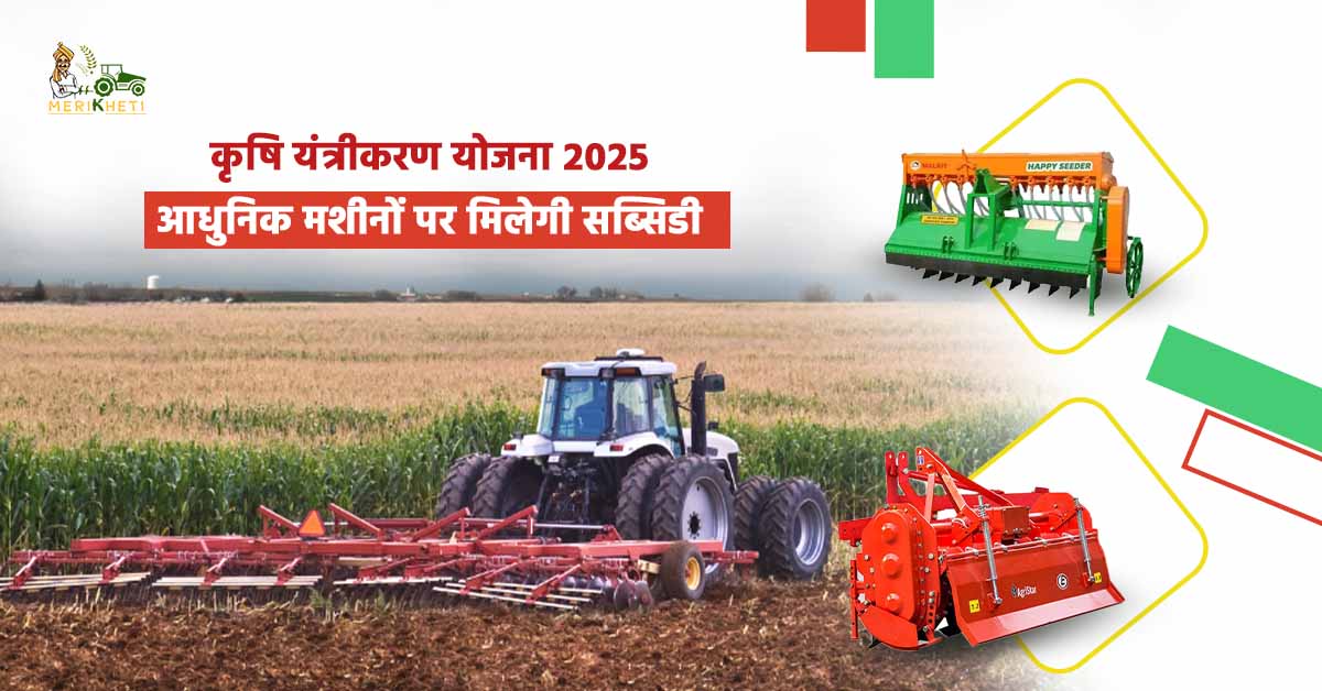 कृषि यंत्रीकरण योजना 2025: आधुनिक मशीनों पर मिलेगी सब्सिडी, अभी आवेदन करें आवेदन