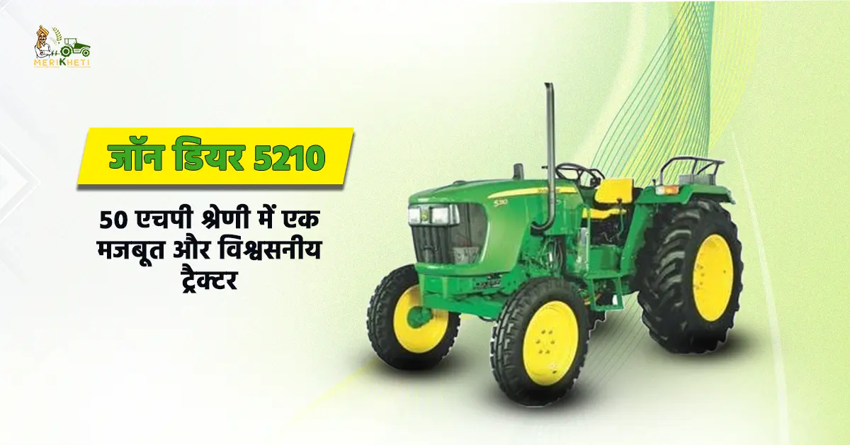 जॉन डियर 5210: 50 एचपी श्रेणी में एक मजबूत और विश्वसनीय ट्रैक्टर