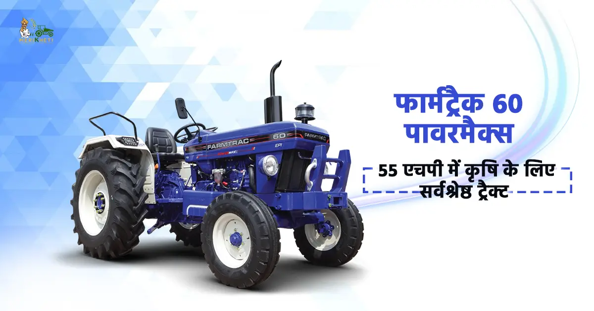 फार्मट्रैक 60 पावरमैक्स: 55 एचपी में कृषि के लिए सर्वश्रेष्ठ ट्रैक्टर