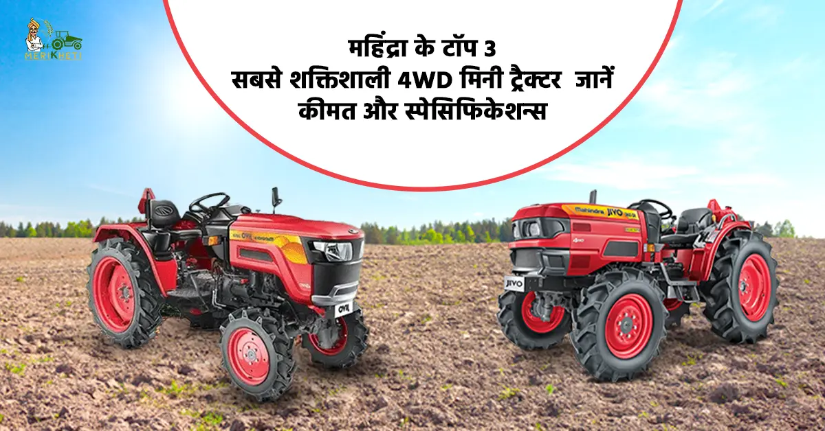 महिंद्रा के टॉप 3 सबसे शक्तिशाली 4WD मिनी ट्रैक्टर - जानें, कीमत और स्पेसिफिकेशन्स