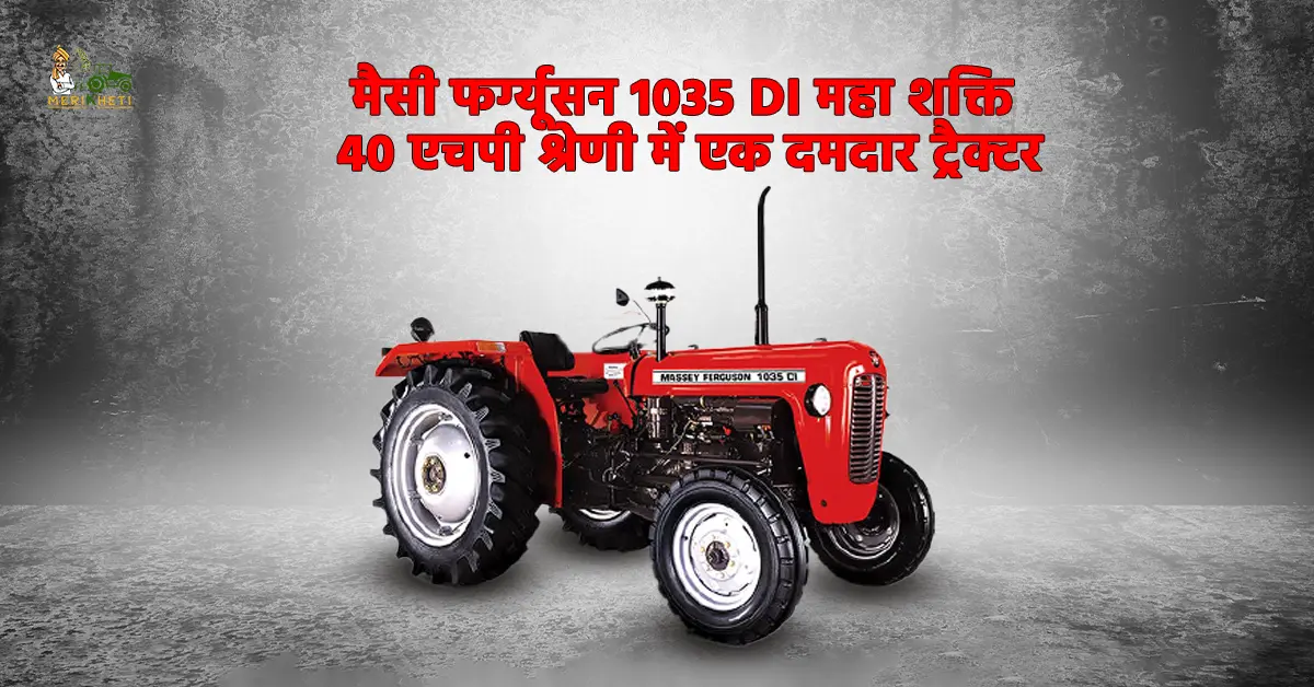 मैसी फर्ग्यूसन 1035 DI महा शक्ति: 40 एचपी श्रेणी में एक दमदार ट्रैक्टर