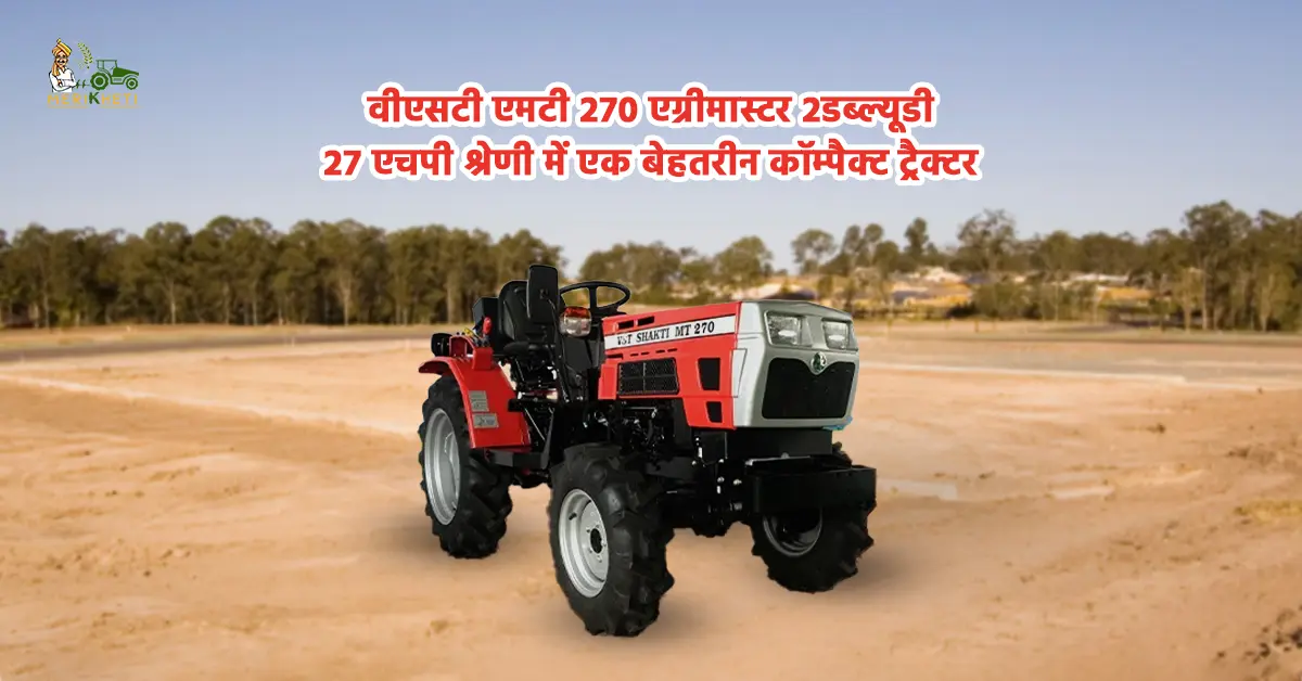 वीएसटी एमटी 270 एग्रीमास्टर 2डब्ल्यूडी: 27 एचपी श्रेणी में एक बेहतरीन कॉम्पैक्ट ट्रैक्टर
