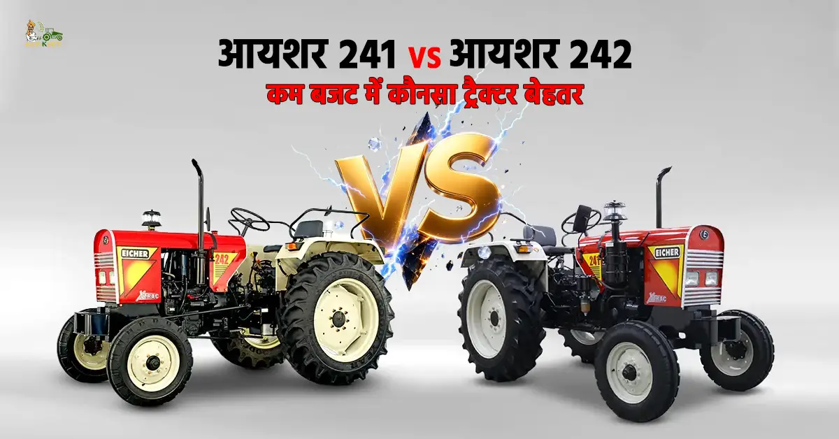 आयशर 241 VS आयशर 242: कम बजट में कौनसा ट्रैक्टर किसानों के लिए बेहतर विकल्प