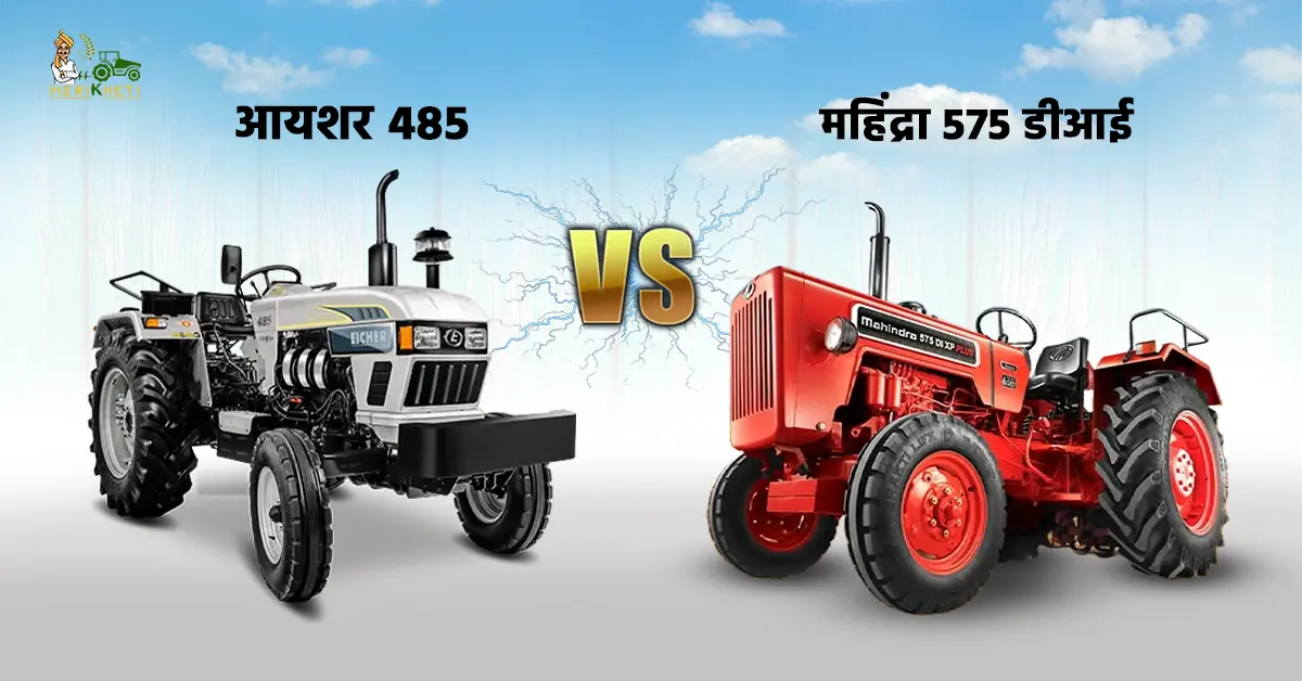 आयशर 485 Vs महिंद्रा 575 डीआई ट्रैक्टर – जानें, कौन-सा ट्रैक्टर है सबसे दमदार