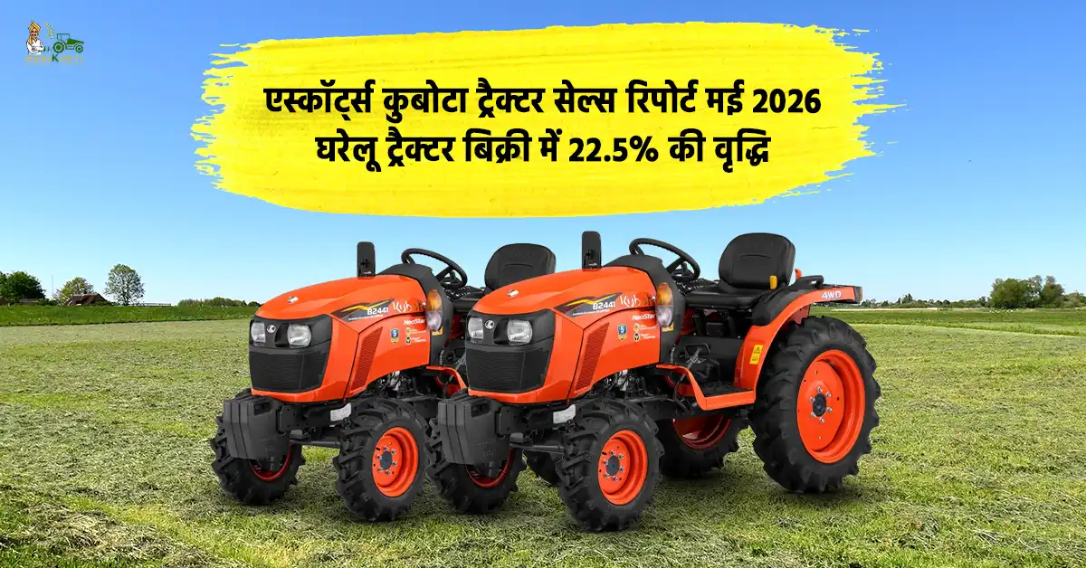 एस्कॉर्ट्स कुबोटा ट्रैक्टर सेल्स रिपोर्ट मई 2026: घरेलू ट्रैक्टर बिक्री में 22.5% की वृद्धि, 11887 ट्रैक्टर बेचे 