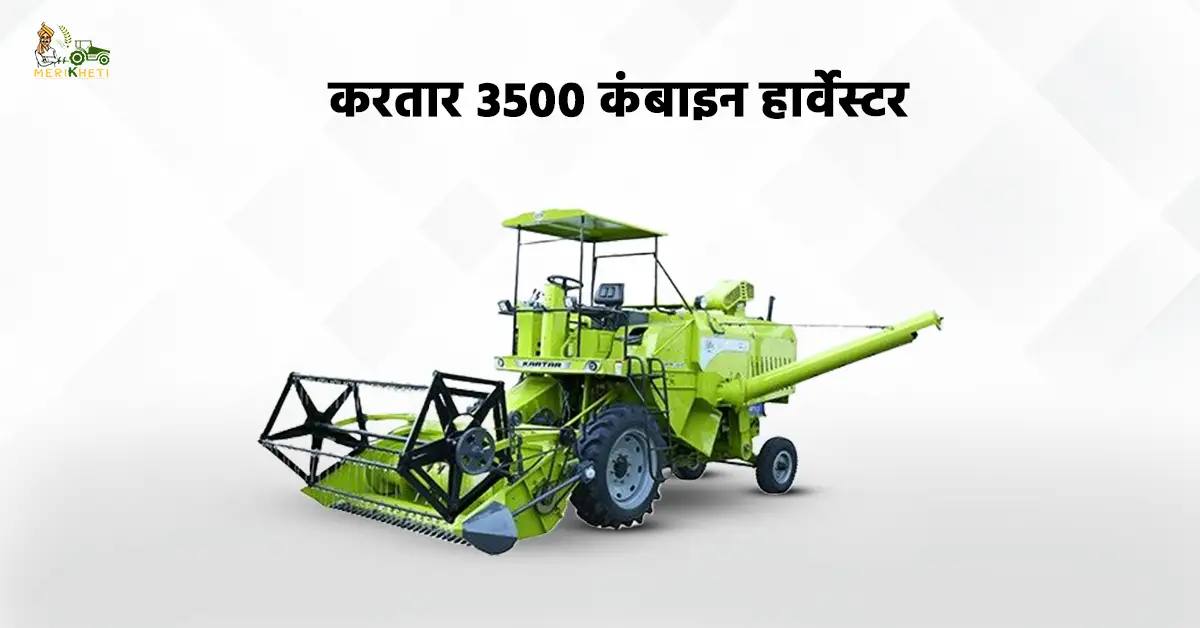 करतार 3500 कंबाइन हार्वेस्टर: जानें, कीमत, स्पेसिफिकेशन और फीचर्स