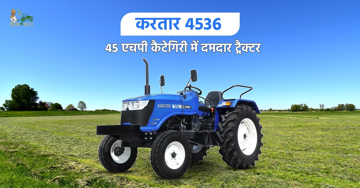 करतार 4536: 45 एचपी कैटेगिरी में दमदार ट्रैक्टर    