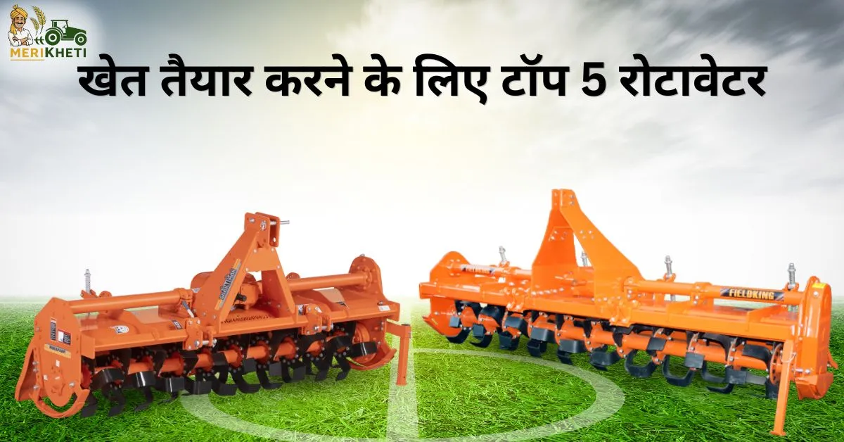 खेत तैयार करने के लिए टॉप 5 रोटावेटर: फीचर्स, कीमत और खासियत