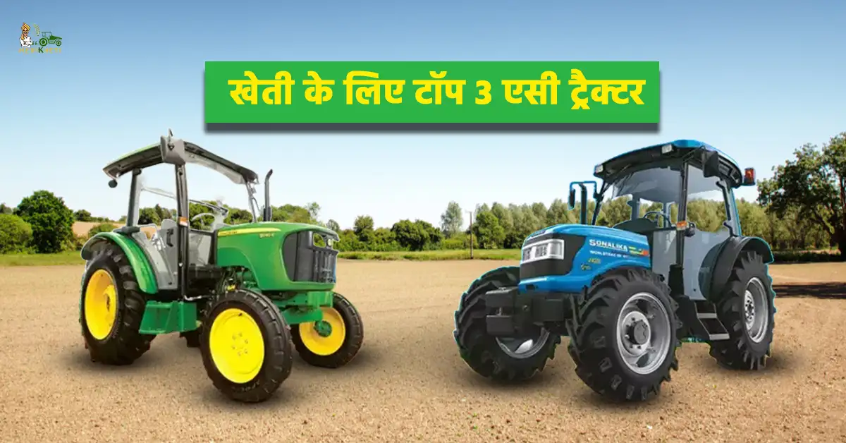 खेती के लिए टॉप 3 एसी ट्रैक्टर: जानें, कीमत, स्पेसिफिकेशन्स और फीचर्स