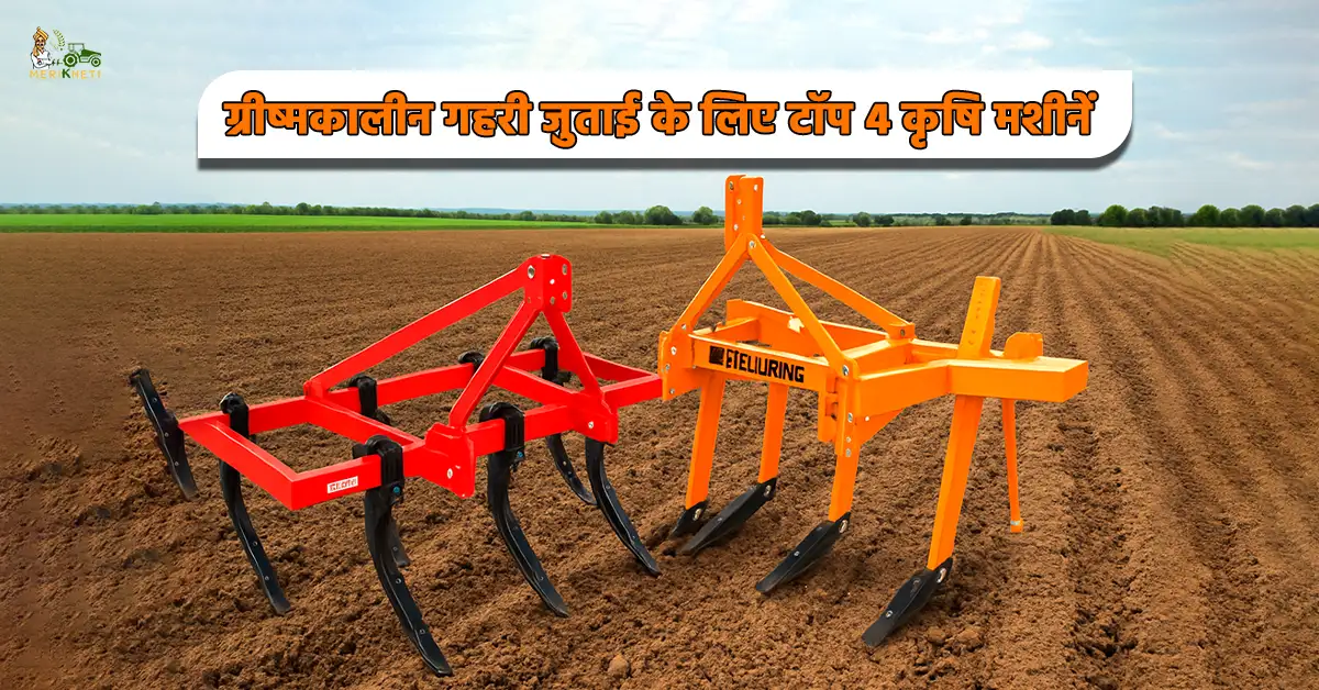 ग्रीष्मकालीन गहरी जुताई के लिए टॉप 4 कृषि मशीनें - जानें कीमत और स्पेसिफिकेशन