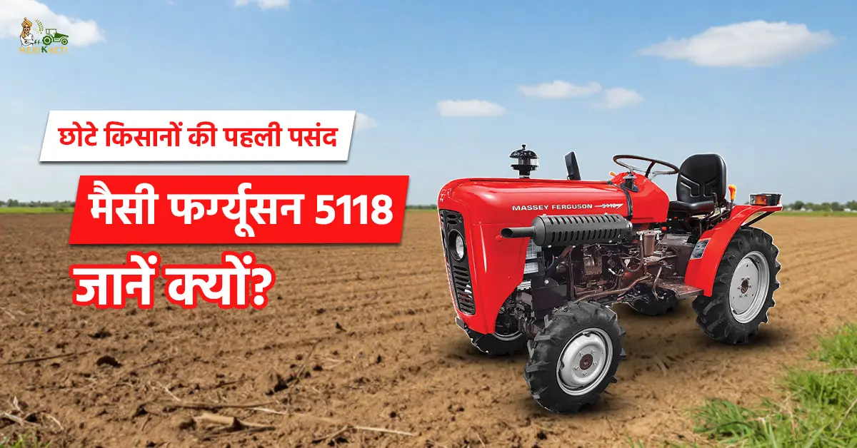 छोटे किसानों की पहली पसंद – मैसी फर्ग्यूसन 5118, जानें क्यों? 