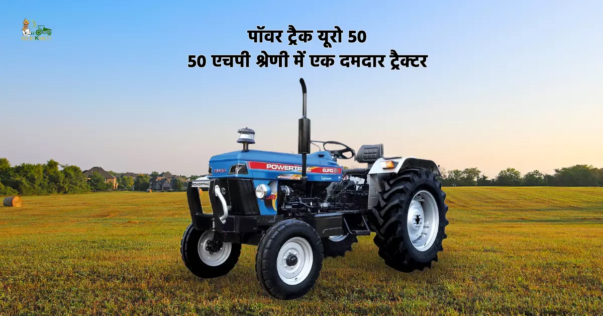 पॉवर ट्रैक यूरो 50: 50 एचपी श्रेणी में एक दमदार ट्रैक्टर