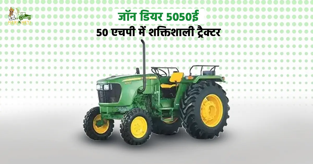 जॉन डियर 5050 ई हाई परफॉर्मेंस वाला लोकप्रिय ट्रैक्टर