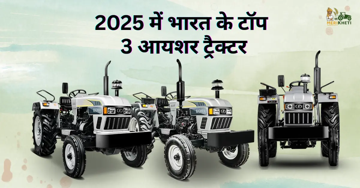 आयशर के टॉप 3 ट्रैक्टर - जानें, ट्रैक्टर की कीमत, फीचर्स और स्पेसिफिकेशन्स