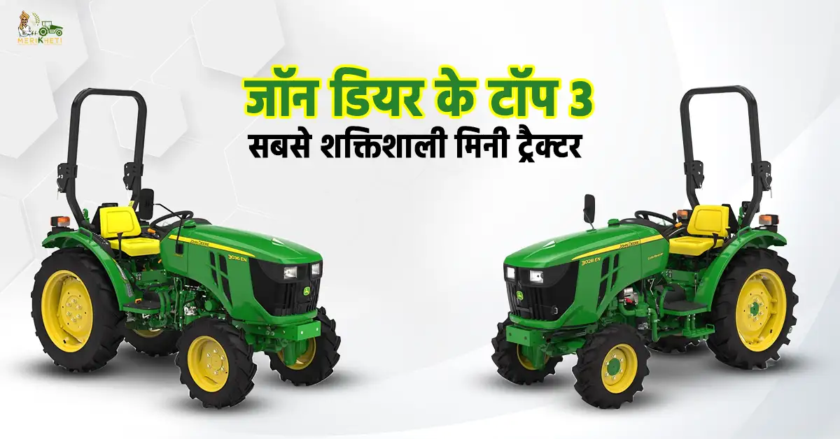 जॉन डियर के टॉप 3 सबसे शक्तिशाली मिनी ट्रैक्टर - जानें, कीमत और स्पेसिफिकेशन