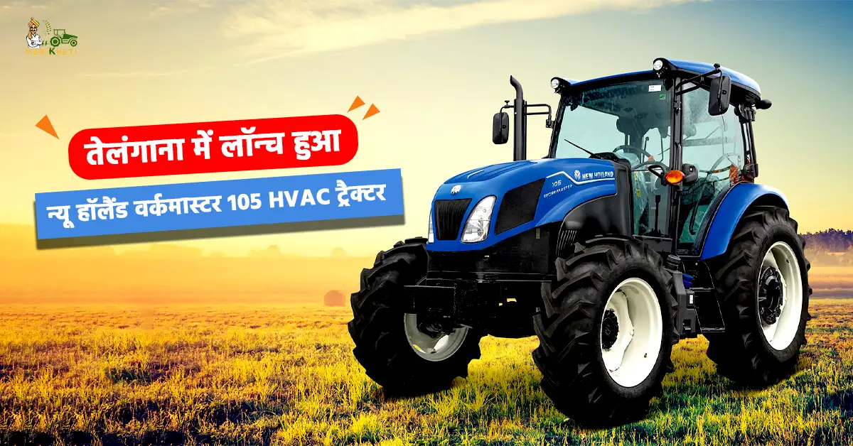 तेलंगाना में लॉन्च हुआ न्यू हॉलैंड वर्कमास्टर 105 HVAC ट्रैक्टर: आधुनिक फीचर्स से लैस
