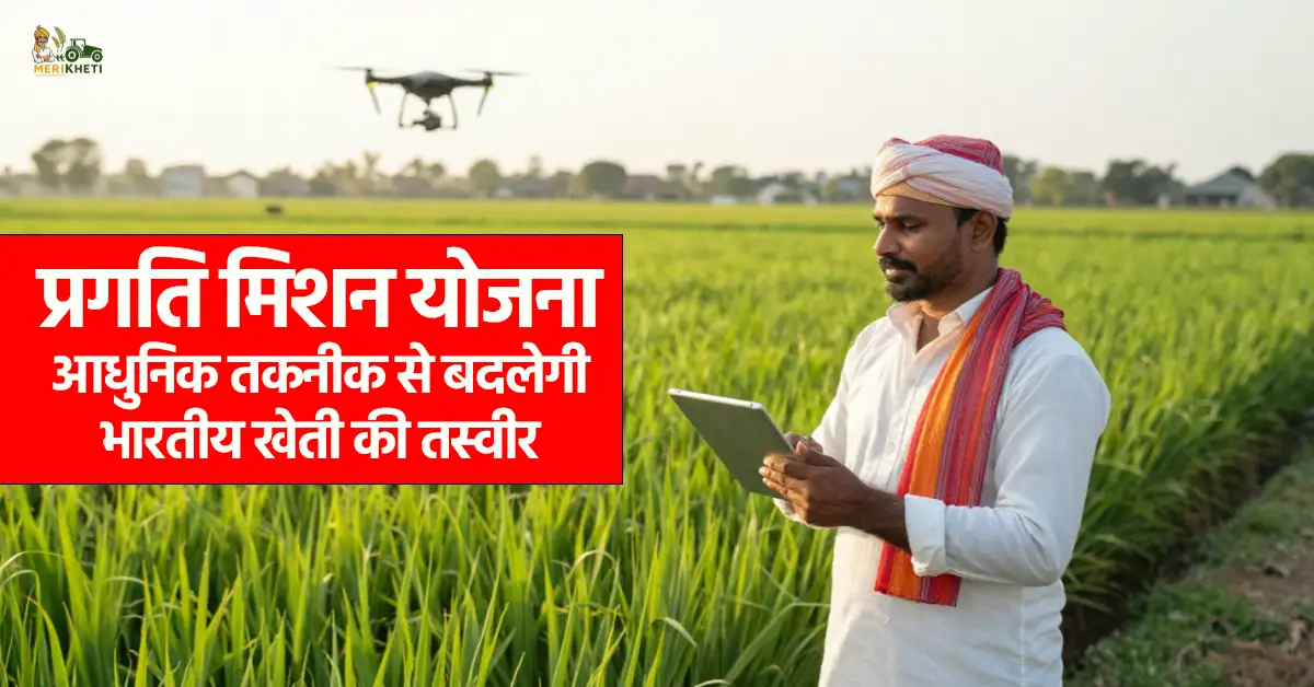 प्रगति मिशन योजना: आधुनिक तकनीक से बदलेगी भारतीय खेती की तस्वीर