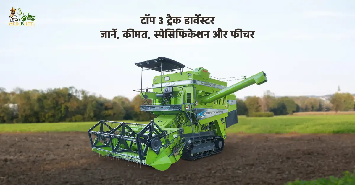 टॉप 3 ट्रैक हार्वेस्टर: जानें, कीमत, स्पेसिफिकेशन और फीचर