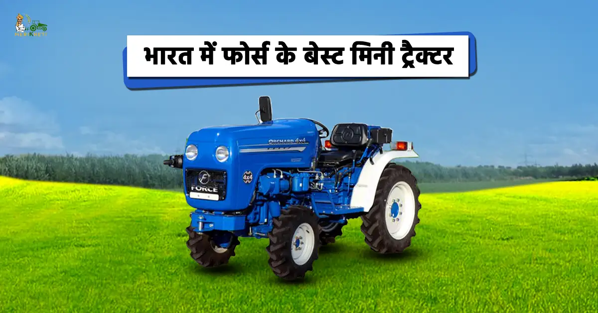 भारत में फोर्स के बेस्ट मिनी ट्रैक्टर: जानें, कीमत और स्पेसिफिकेशन